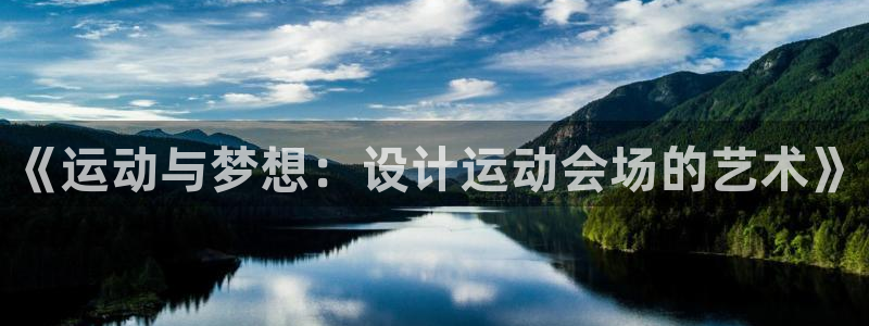 球进体育APP下载安装：《运动与梦想：设计运动会场的艺术》