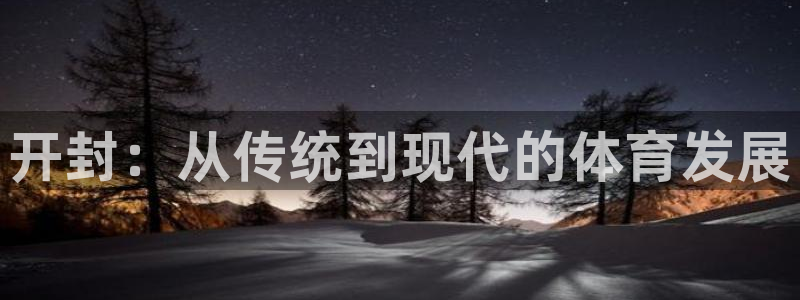 球进体育APP下载安装：开封：从传统到现代的体育发展